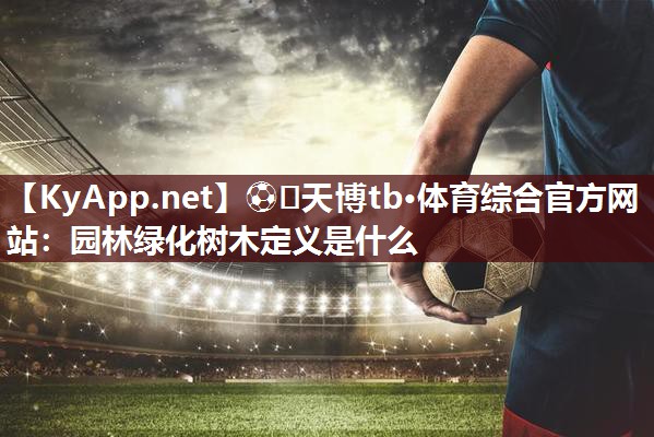 園林綠化樹木定義是什么